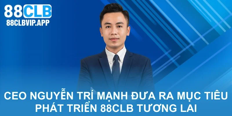 CEO Nguyễn Trí Mạnh đưa ra mục tiêu phát triển 88CLB tương lai