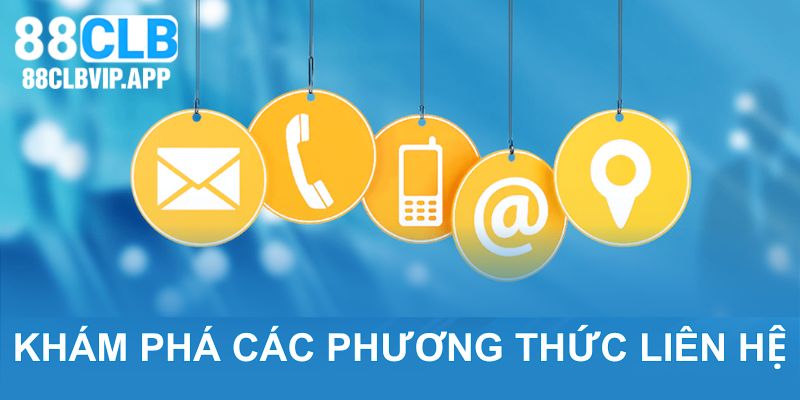 Các phương thức liên hệ 88CLB phổ biến hiện nay