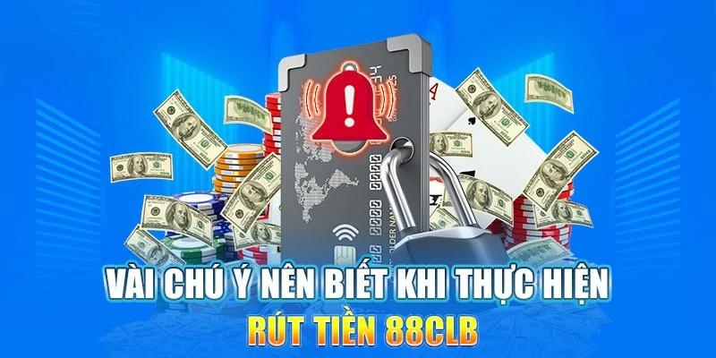 Lưu ý cần nhớ khi tiến hành rút tiền 88CLB về ví điện tử