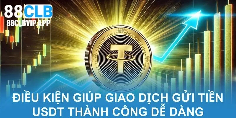 Điều kiện giúp giao dịch gửi tiền USDT thành công dễ dàng