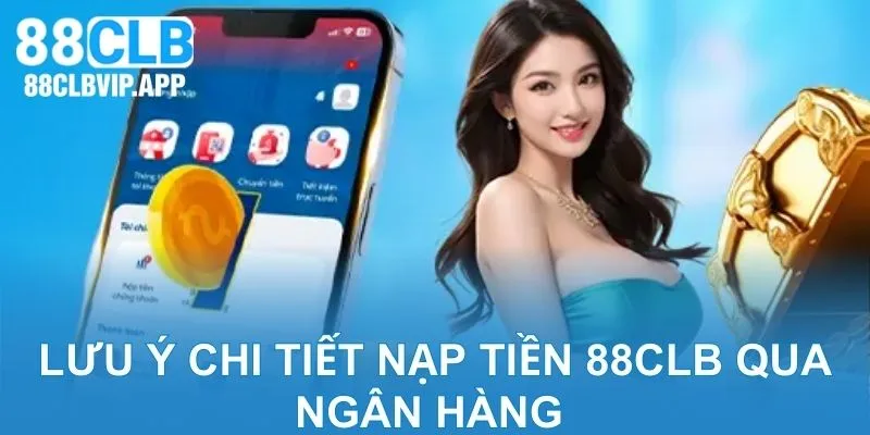 Lưu ý chi tiết nạp tiền 88CLB qua ngân hàng