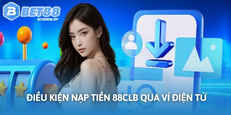Nạp tiền 88CLB qua ví điện tử được ưa chuộng nhiều nhất tại nhà cái