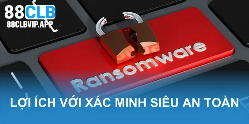 Lợi ích với xác minh siêu an toàn