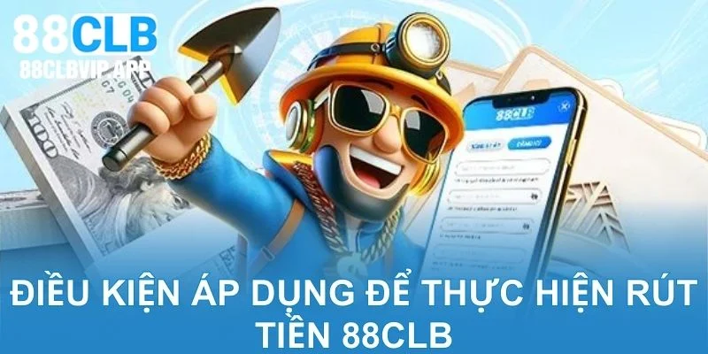 Điều kiện áp dụng để thực hiện rút tiền 88CLB