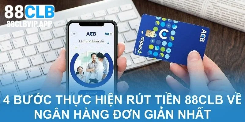 4 bước thực hiện rút tiền 88CLB về ngân hàng đơn giản nhất