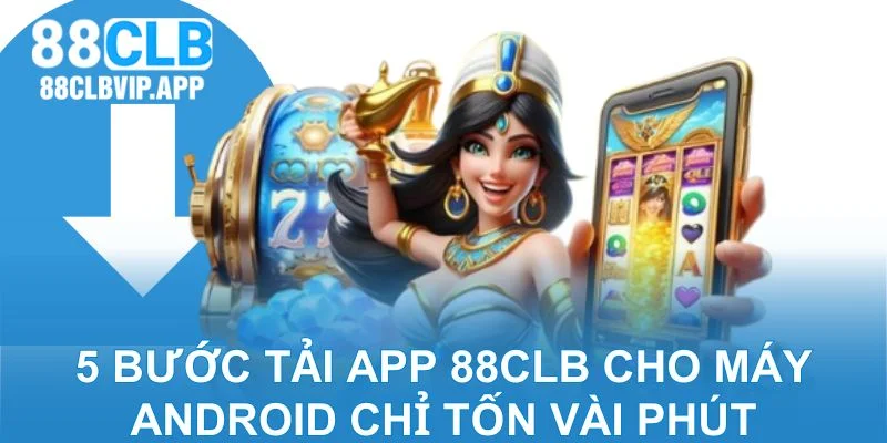 5 bước tải app 88CLB cho máy Android chỉ tốn vài phút